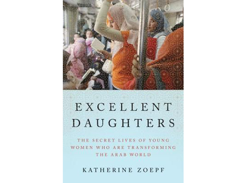 Cover Image from "Excellent Daughters: The Secret Lives of Young Women Who Are Transforming the Arab World." By Katherine Zoepf.