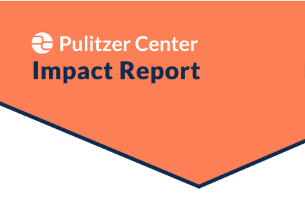Pulitzer Center Impact Report. 2019. Pulitzer Center Impact Report. 2019.