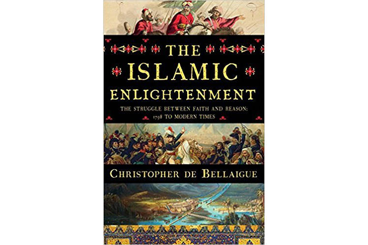 The Islamic Enlightenment: The Struggle Between Faith and Reason, 1798 to Modern Times by Christopher de Bellaigue.