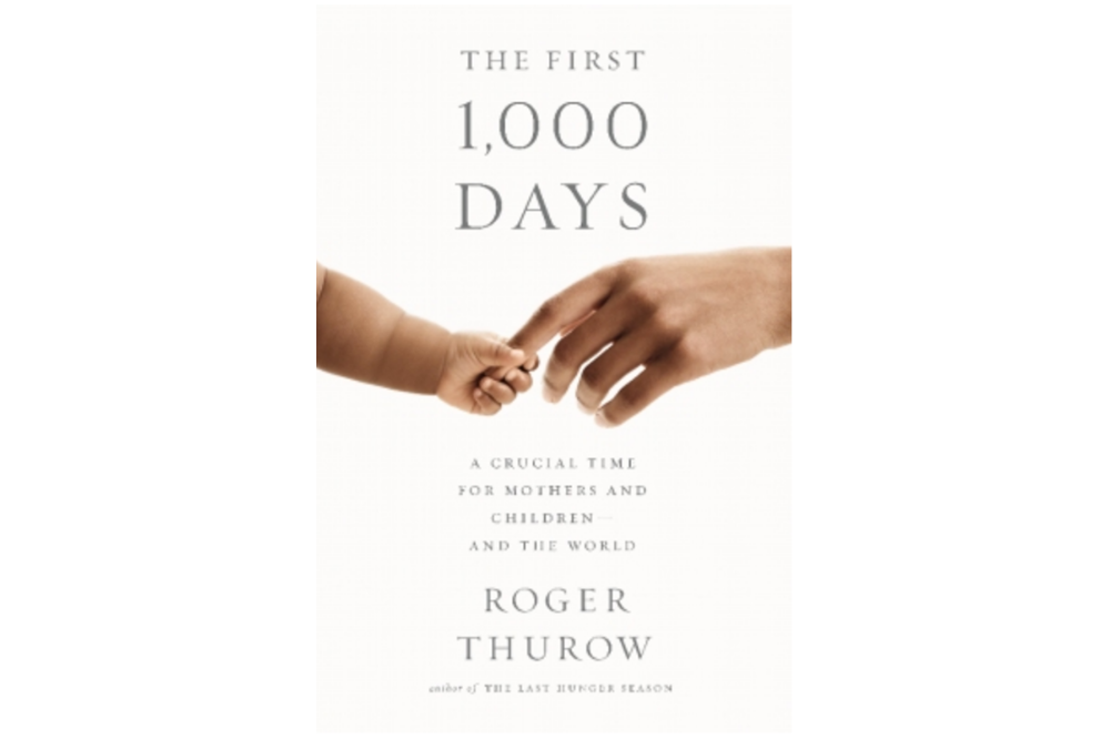 The First 1,000 Days, by Roger Thurow. Image courtesy of Public Affairs Books. The First 1,000 Days, by Roger Thurow. Image courtesy of Public Affairs Books.