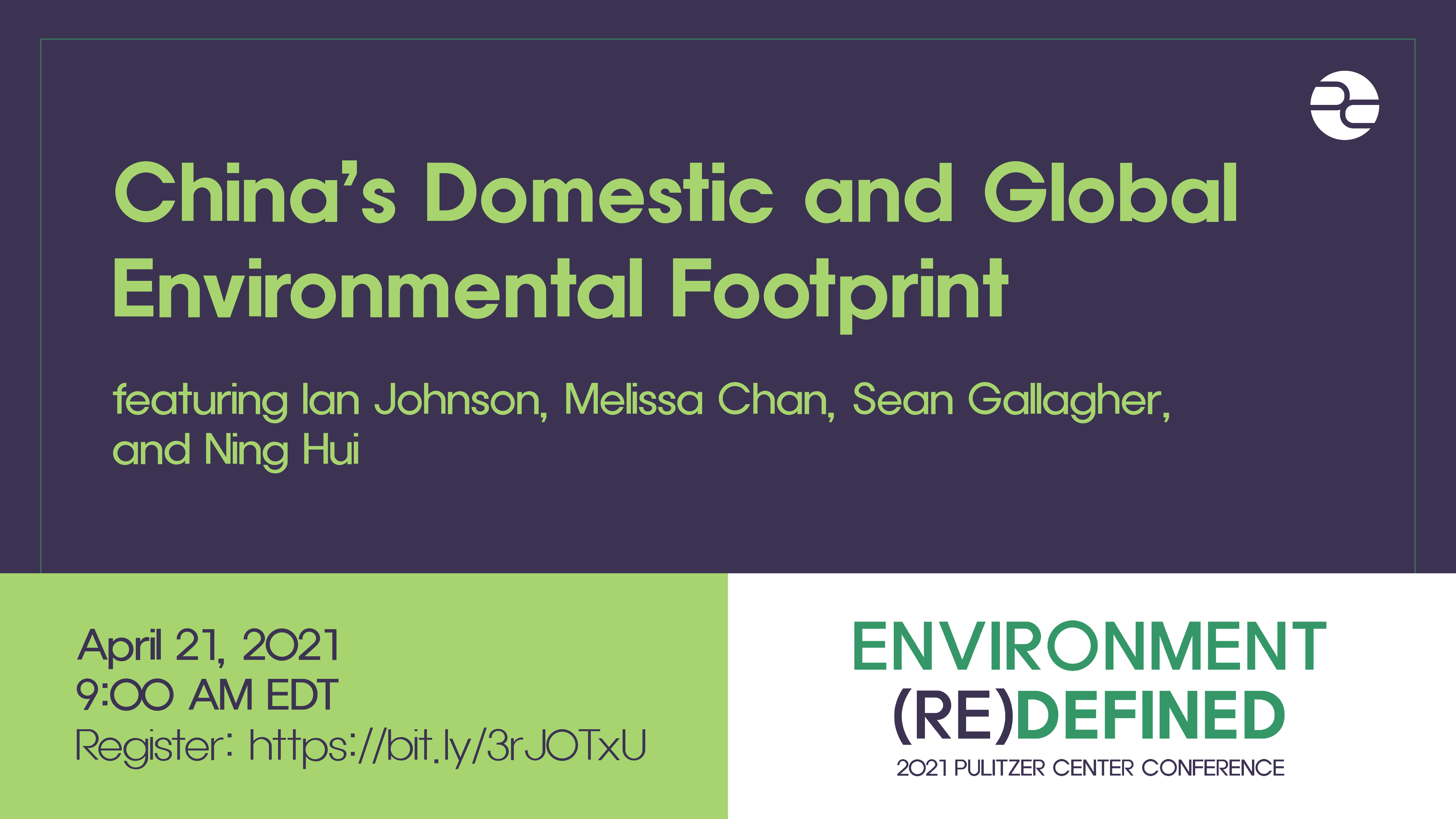 Text: China's Domestic and Global Environmental Footprint. April 21, 2021. 9:00 AM EDT. Environment (Re)Defined. 2021 Pulitzer Center Conference.