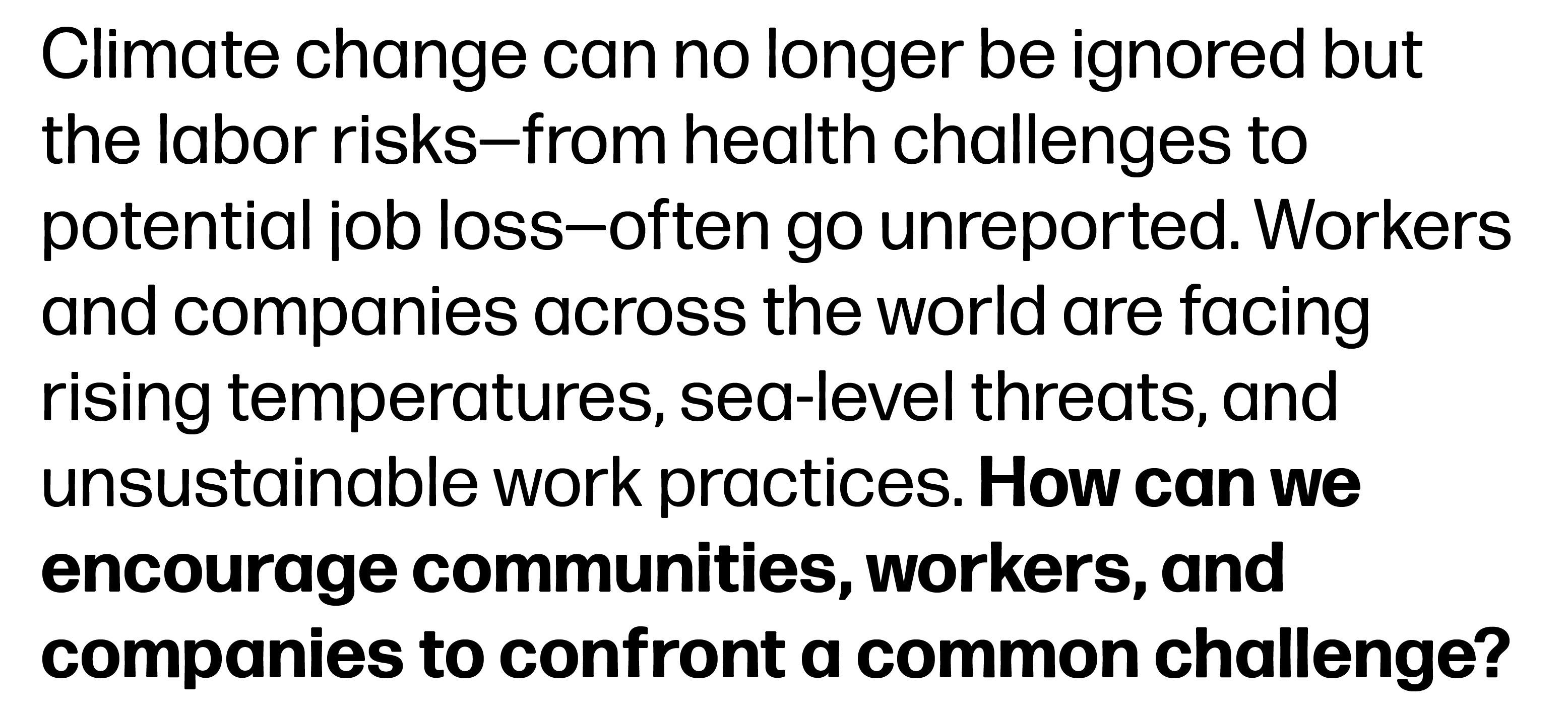 Climate change can no longer be ignored but the labor risks—from health challenges to potential job loss—often go unreported. Workers and companies across the world are facing rising temperatures, sea-level threats, and unsustainable work practices. How can we encourage communities, workers, and companies to confront a common challenge?