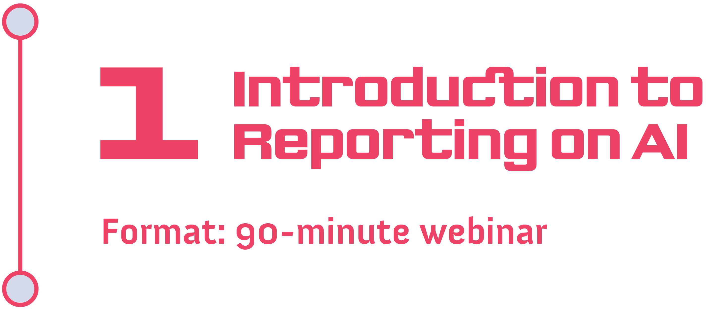 Track 1: Introduction to Reporting on AI<br />
Format: 90-minute webinar