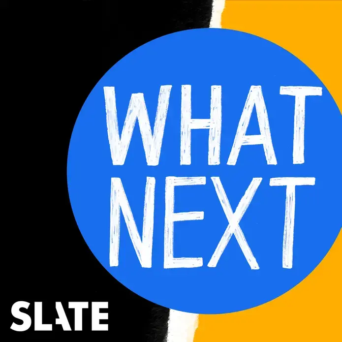 Slate's What Next Podcast Slate's What Next Podcast