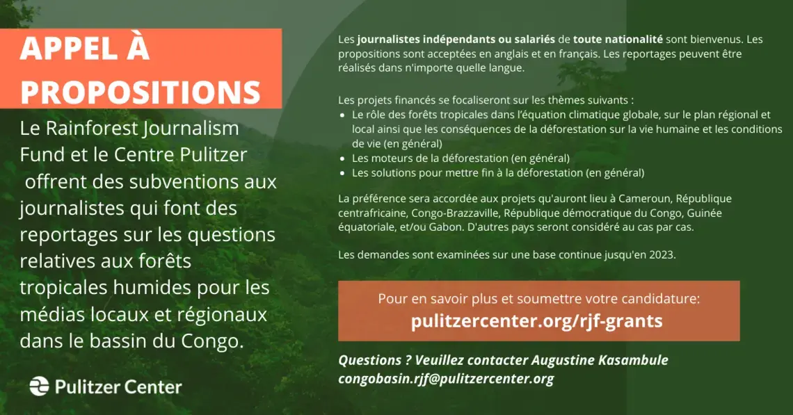 Le Rainforest Journalism Fund et le Pulitzer Center offrent des subventions pour les journalistes indépendants ou salariés qui font des reportages sur les questions relatives à la forêt tropicale humide pour les médias locaux et régionaux dans le bassin du Congo. Congo basin RJF grants description