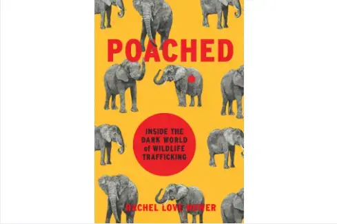 POACHED: Inside the Dark World of Wildlife Trafficking by Rachel Love Nuwer. Image courtesy of Da Capo Press. United States, 2018.