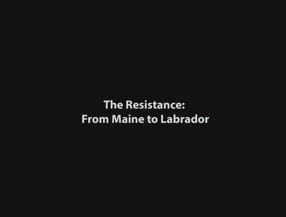 The Resistance: From Maine to Labrador