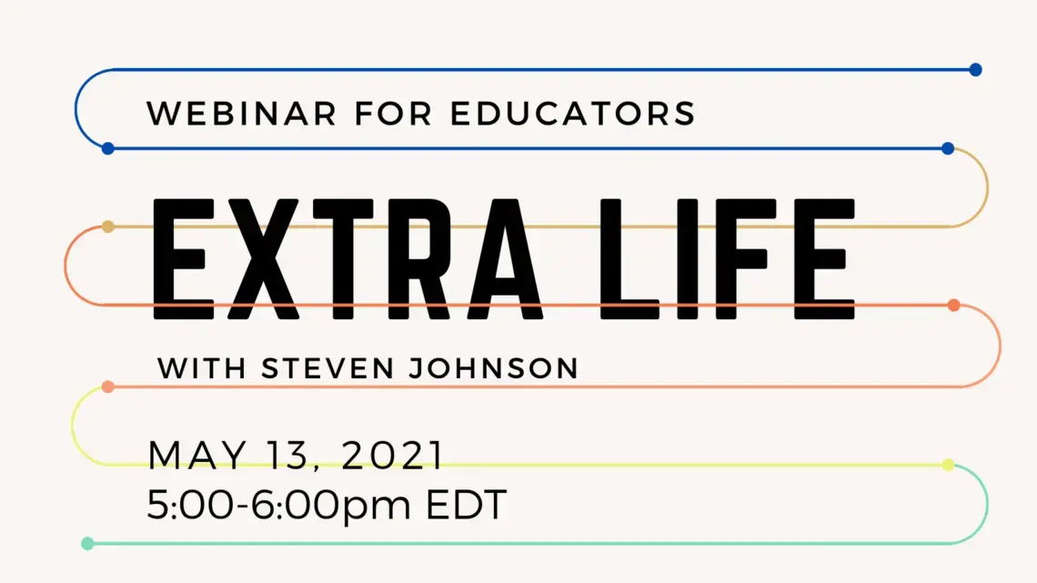 Newsletter_Twitter Graphics (17).png Text graphic reading "Webinar for Educators: Extra Life with Steven Johnson"
