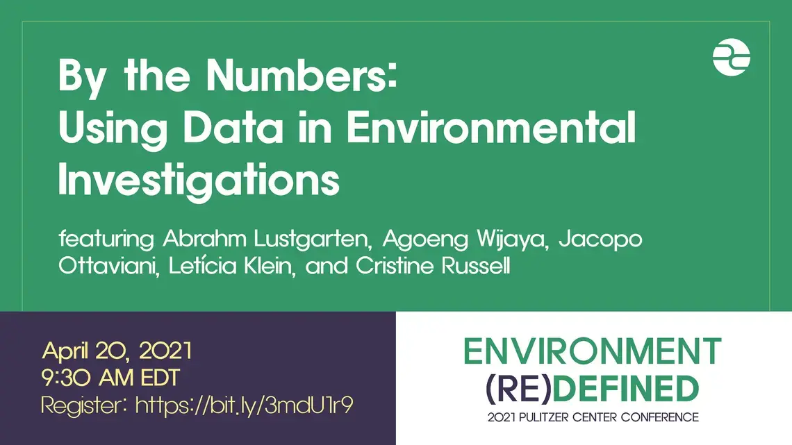 by the numbers_1.png Text: By the Numbers: Using Data in Environmental Investigations. Featuring Abrahm Lustgarten, Agoeng Wijaya, Jacopo Ottaviani, Leticia Klein, and Cristine Russell. April 20, 2021. 9:30 AM EDT. Environment (Re)Defined. 2021 Pulitzer Center Conference.
