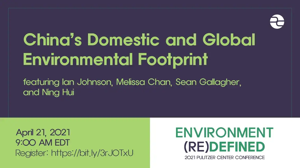 chinas footprint_0.png Text: China's Domestic and Global Environmental Footprint. April 21, 2021. 9:00 AM EDT. Environment (Re)Defined. 2021 Pulitzer Center Conference.