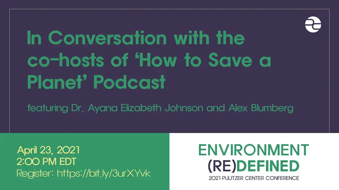 In Conversation with the co-hosts of 'How to Save a Planet' Podcast. Featuring Dr. Ayana Elizabeth Johnson and Alex Blumbery. April 23, 2021. 2:00 pm EDT