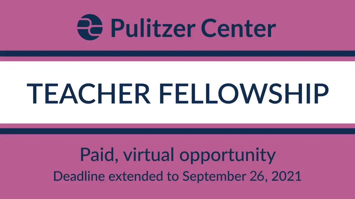 TF_2021.png Graphic reading "Pulitzer Center Teacher Fellowship: Paid, virtual opportunity. Deadline extended to September 26, 2021"