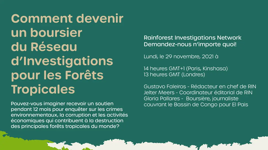 Comment devenir un boursier du Réseau d'Investigations pour les Forêts Tropicales. Pouvez-vous imaginer recevoir un soutien pendant 12 mois pour enquêter sur les crimes environnementaux, la corruption et les activités économiques qui contribuent à la destruction des principales forêts tropicales du monde? Rainforest Investigations Network - Demandez-nous n'importe quoi!