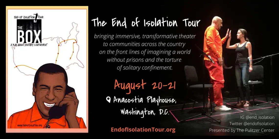 Graphic reads, "The end of isolation tour: bringing immersive, transformative theater to communities across the country on the front lines of imagining a world without prisons and the torture of solitary confinement." Graphic of person on phone from within prison, photo of performance with two actors touching hands.