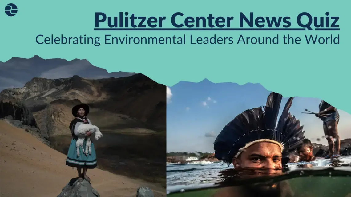 Graphic with a teal background featuring the text "Pulitzer Center News Quiz: Celebrating Environmental Leaders Around the World" at the top. Below the text, there is a photo of a woman holding an alpaca, and a man in a body of water with just his eyes peering over the top.