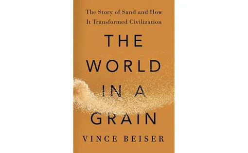 Cover photo of The World in a Grain: The Story of Sand and How It Transformed Civilization&nbsp;by Vince Beiser.&nbsp;