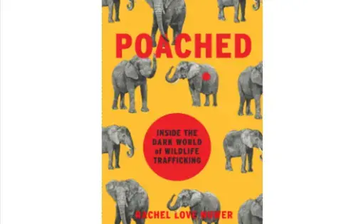 POACHED: Inside the Dark World of Wildlife Trafficking by Rachel Love Nuwer. Image courtesy of Da Capo Press. United States, 2018.