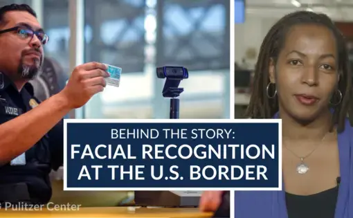 Behind the Story: Facial Recognition at the U.S. Border