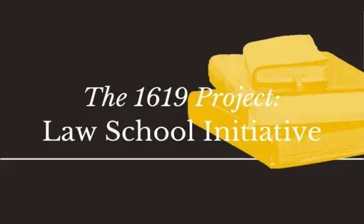The 1619 Project Law School Initiative.