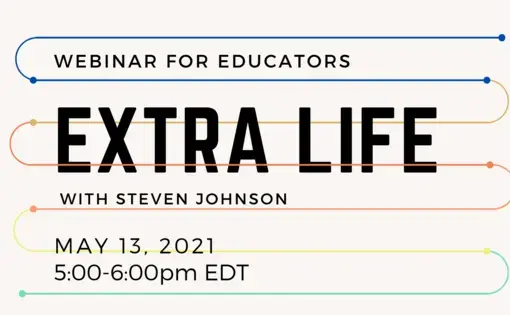 Text graphic reading "Webinar for Educators: Extra Life with Steven Johnson"