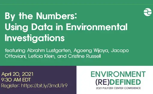 Text: By the Numbers: Using Data in Environmental Investigations. Featuring Abrahm Lustgarten, Agoeng Wijaya, Jacopo Ottaviani, Leticia Klein, and Cristine Russell. April 20, 2021. 9:30 AM EDT. Environment (Re)Defined. 2021 Pulitzer Center Conference.