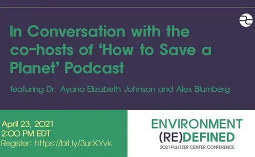 Text: In Conversation with Dr. Ayana Elizabeth Johnson. Featuring Dr. Ayana Elizabeth Johnson and Alex Blumberg. April 23, 2021. 2:00 PM. Environment (Re)Defined. 2021 Pulitzer Center Conference.