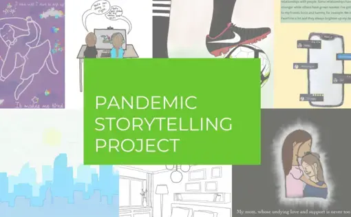 Images: Collage of student work Text: Pandemic Storytelling Project