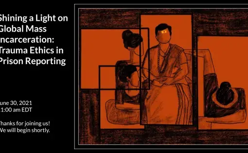 Graphic from webinar slideshow presentation. Reads: Shining a Light on Global Mass Incarceration: Trauma Ethics in Prison Reporting.