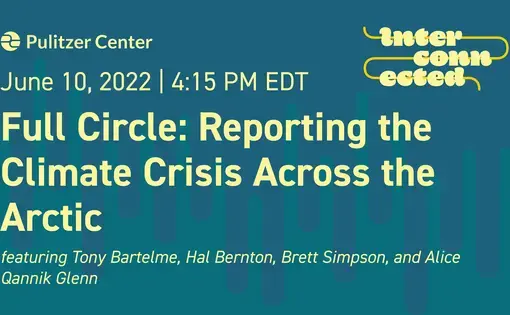 Full Circle: Reporting the Climate Crisis Across the Arctic