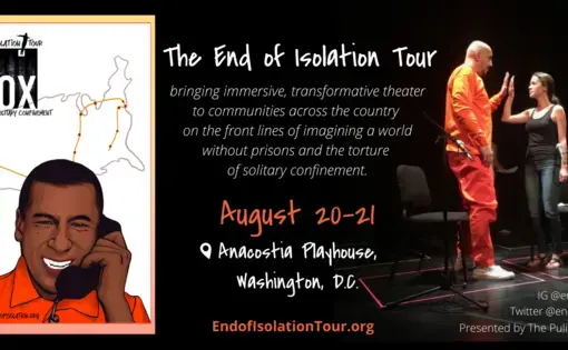 Graphic reads, "The end of isolation tour: bringing immersive, transformative theater to communities across the country on the front lines of imagining a world without prisons and the torture of solitary confinement." Graphic of person on phone from within prison, photo of performance with two actors touching hands.