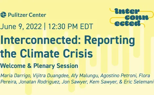 June 9, 2022 | 12:30 PM EDT. Interconnected: Reporting the Climate Crisis. Welcome &amp; Plenary Session. Maria Darrigo, Vijitra Duangdee, Afy Malungu, Agostino Petroni, Flora Pereira, Jonatan Rodriguez, Jon Sawyer, Kem Sawyer, &amp; Eric Selemani