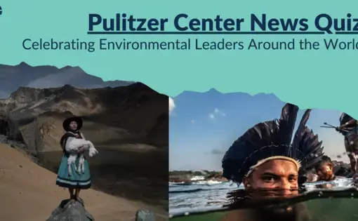 Graphic with a teal background featuring the text "Pulitzer Center News Quiz: Celebrating Environmental Leaders Around the World" at the top. Below the text, there is a photo of a woman holding an alpaca, and a man in a body of water with just his eyes peering over the top.