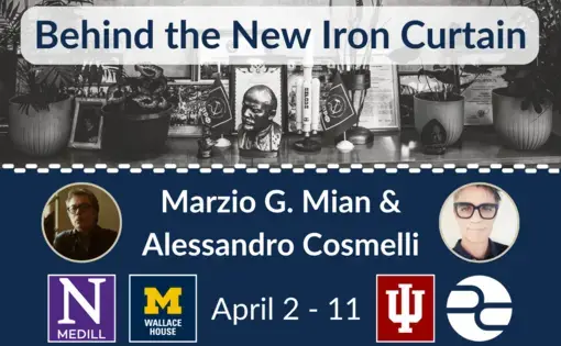 Text: Behind the New Iron Curtain. Alessandro Cosmelli and Marizo Mian. April 2-11. Northwestern, Michigan State, Indiana University, and Pulitzer Center logos.