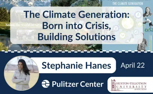 Flyer text: Stephanie Hanes visits Hutson Tillotson University April 22 to discuss her project 'The Climate Generation: Born Into Crisis, Building Solutions'