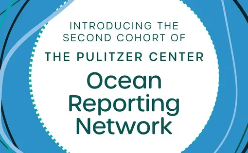 Introducing the Second Cohort of the Pulitzer Center Ocean Reporting Network