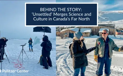 Behind the Story: Unsettled Merges Science and Culture in Canada's Far North. Background photos: A photographer, surrounded by photography equipment, takes a portrait of a young woman in a frozen landscape. Photo 2: A journalist holds a recorder to her subject as she interviews him in a snowy village landscape.