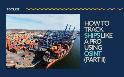How To Track Ships Like a Pro Using OSINT (Part II)