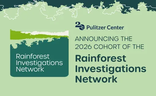 Announcing the 2026 cohort of the Pulitzer Center Rainforest Investigations Network