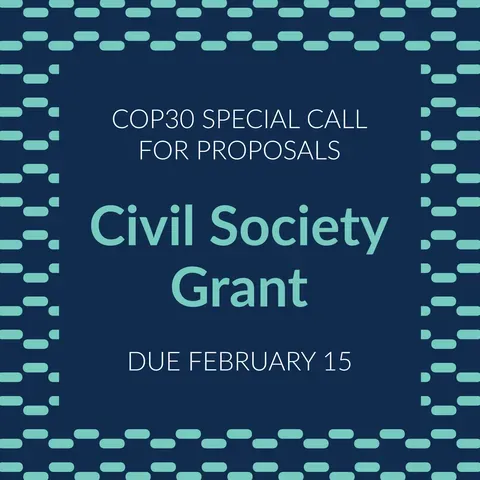 COP30 Special Call for Proposals. Civil Society Grant. Due February 15.
