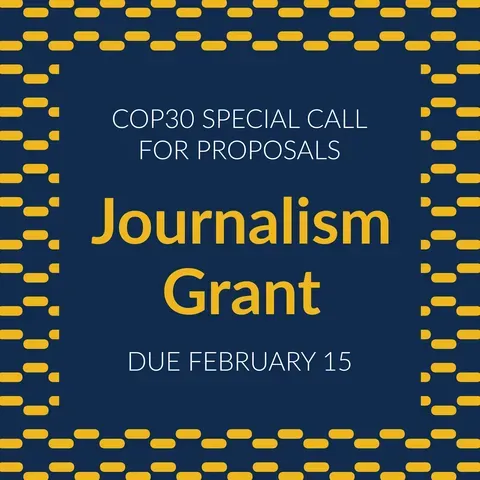 COP30 Special Call for Proposals. Journalism Grant. Due February 15. 