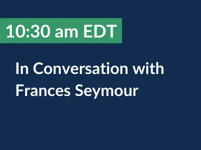 10:30 am EDT. In Conversation with Frances Seymour.