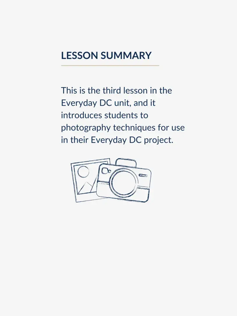 This is the third lesson in the Everyday DC unit, and it introduces students to photography techniques for use in their Everyday DC project.