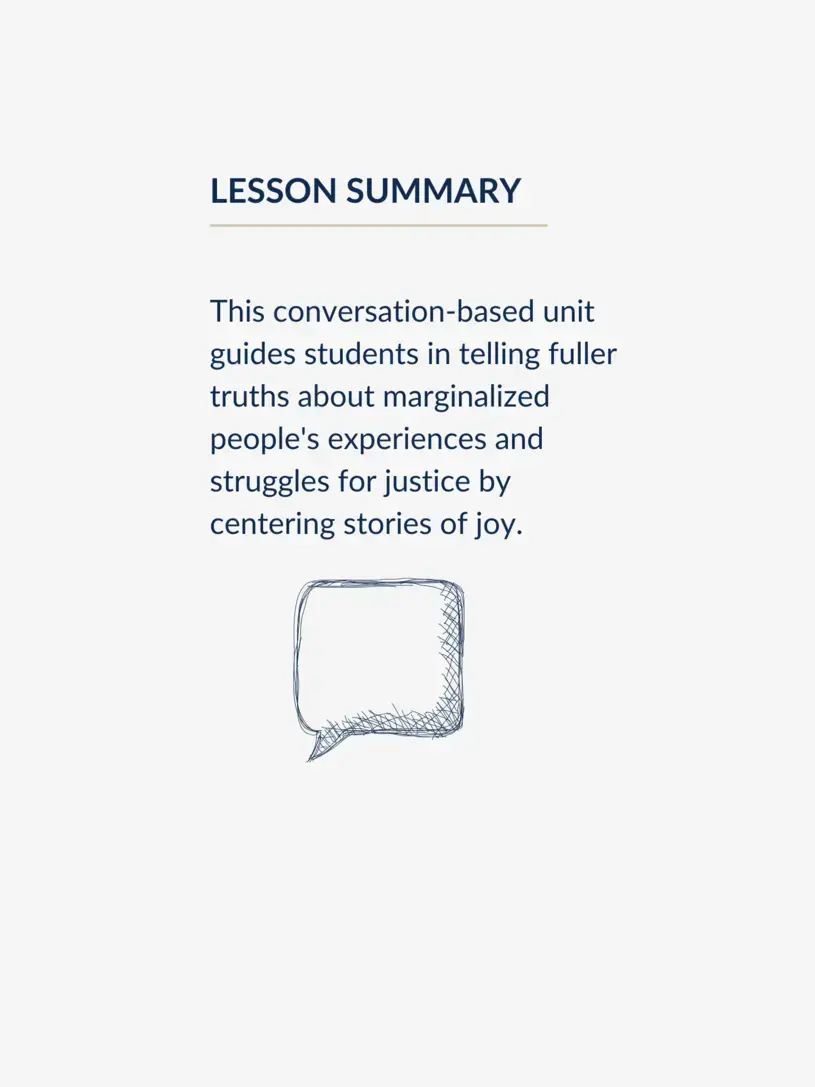 This conversation-based unit guides students in telling fuller truths about marginalized people's experiences and struggles for justice by centering stories of joy.