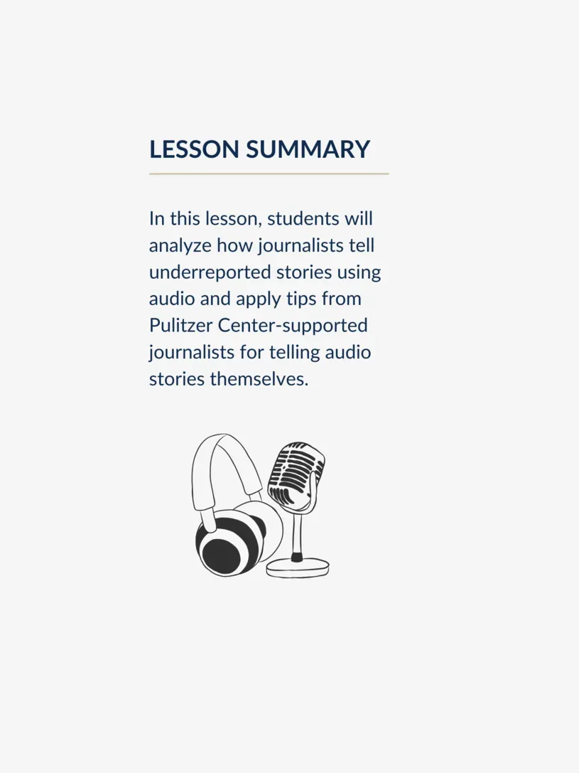 Summary graphic for this lesson, readig: "Students will analyze how journalists tell underreported stories using audio and apply tips from Pulitzer Center-supported journalists for telling audio stories themselves."
