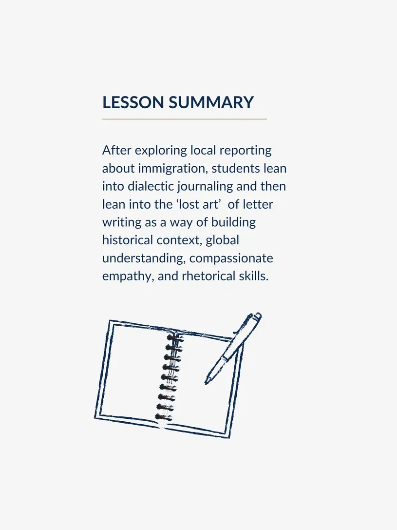Lesson summary above an illustration of a notebook and pen. The summary reads: After exploring local reporting about immigration, students lean into dialectic journaling and then lean into the ‘lost art’  of letter writing as a way of building historical context, global understanding, compassionate empathy, and rhetorical skills.