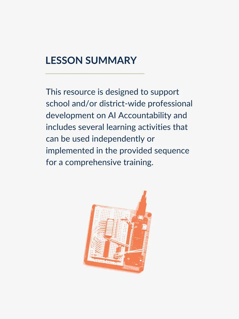 Lesson Summary: This resource is designed to support school and/or district-wide professional development on AI Accountability and includes several learning activities that can be used independently or implemented in the provided sequence for a comprehensive training.