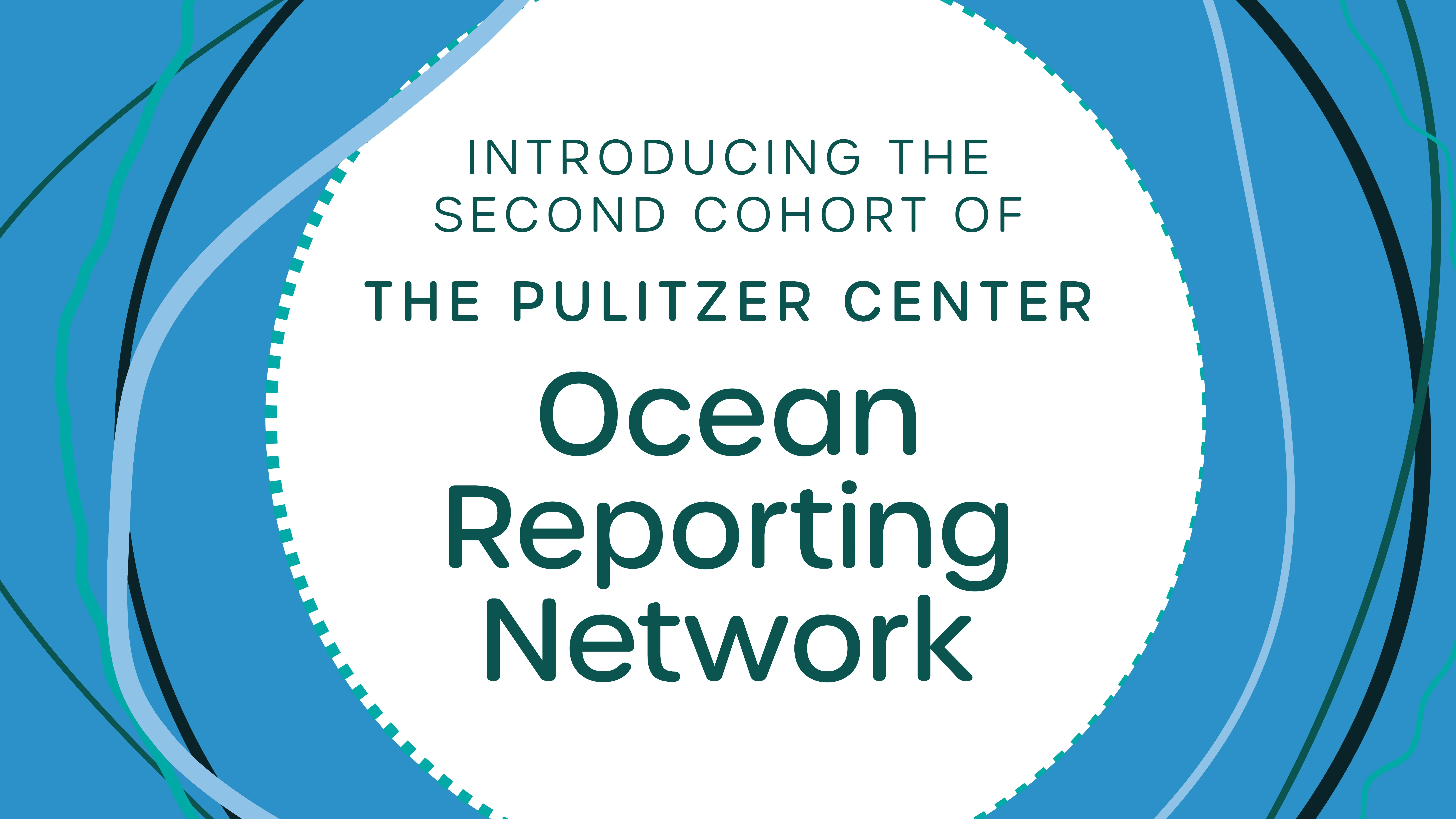 Introducing the second cohort of the Pulitzer Center Ocean Reporting Network
