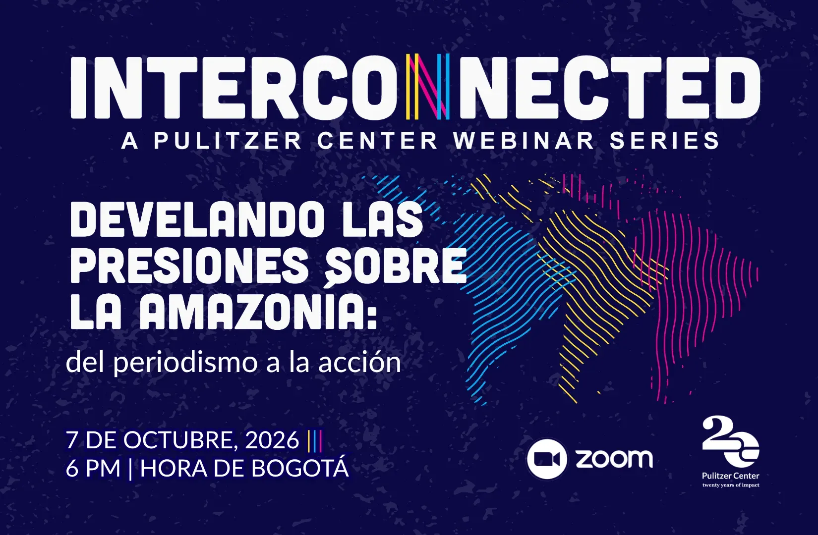 Interconnected : una serie de webinars del Pulitzer Center. Registrese para poder asistir el dia 7 de octubre de 2026 a las 5pm horas bogota.