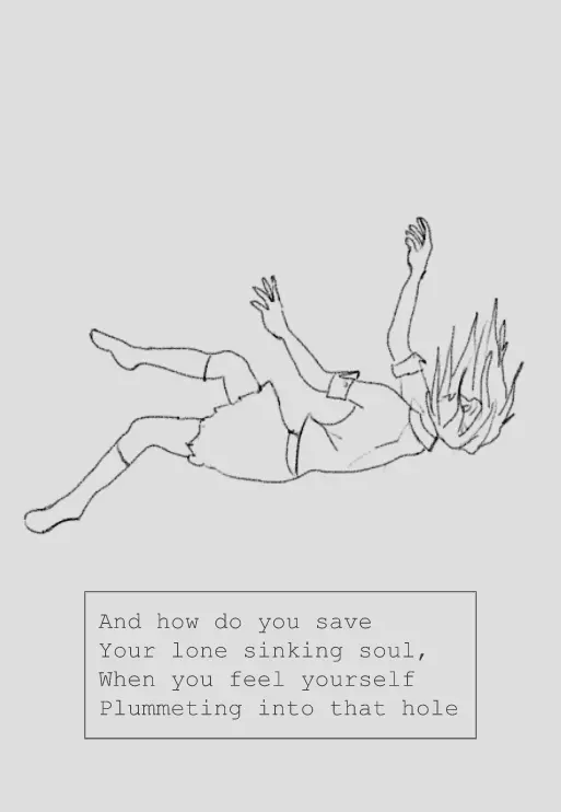 Image shows drawing of person falling with hands in the air. Below drawing is a text box that reads "And how do you save Your lone sinking soul, When you feel yourself Plummeting into that hole"