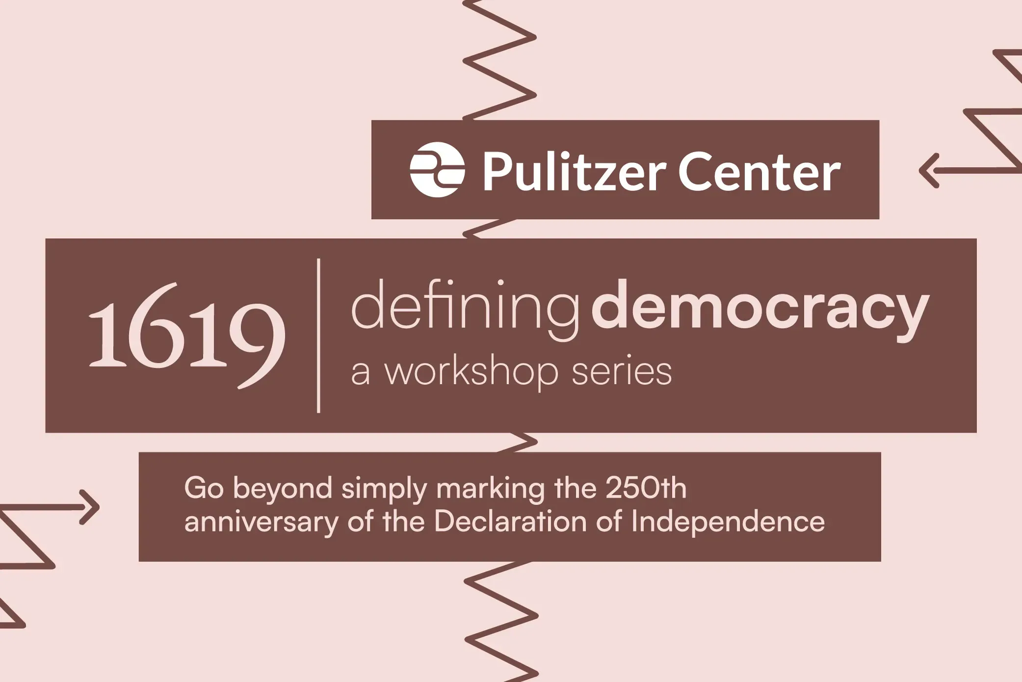 Pulitzer Center<br />
Defining Democracy: A 1619 Workshop Series<br />
Go beyond simply marking the 250th anniversary of the Declaration of Independence